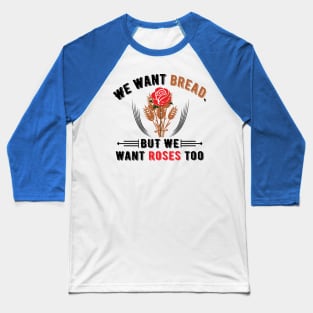 We Want Bread But We Want Roses Too Baseball T-Shirt
